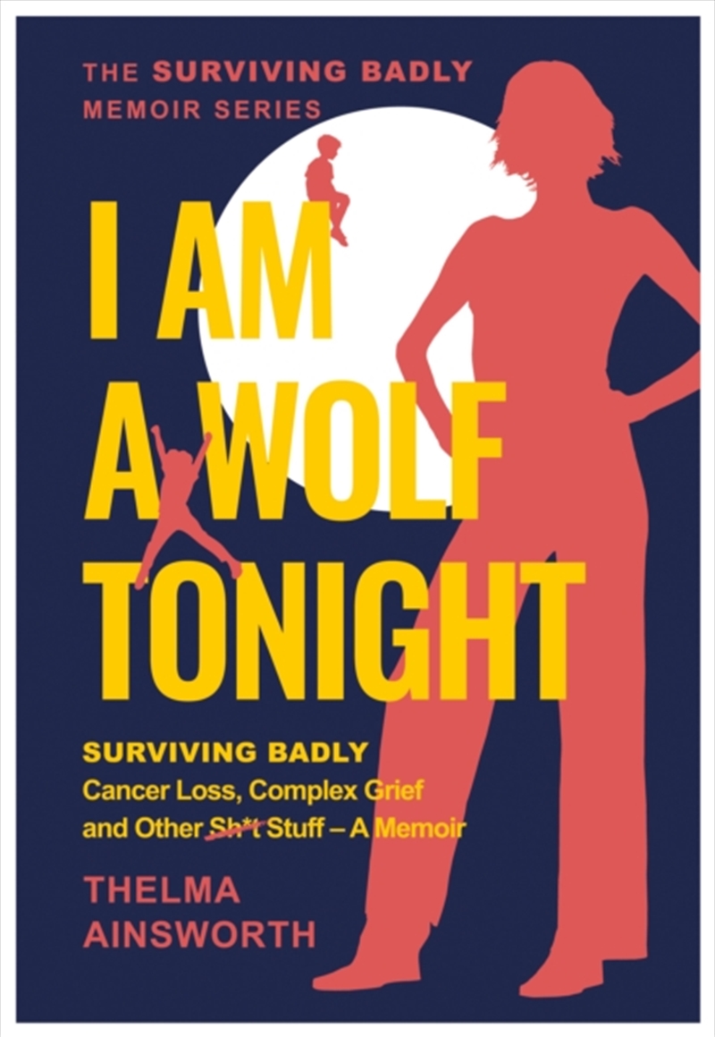 I Am A Wolf Tonight : Surviving Badly, Cancer Loss, Complex Grief And Other Stuff/Product Detail/Family & Health