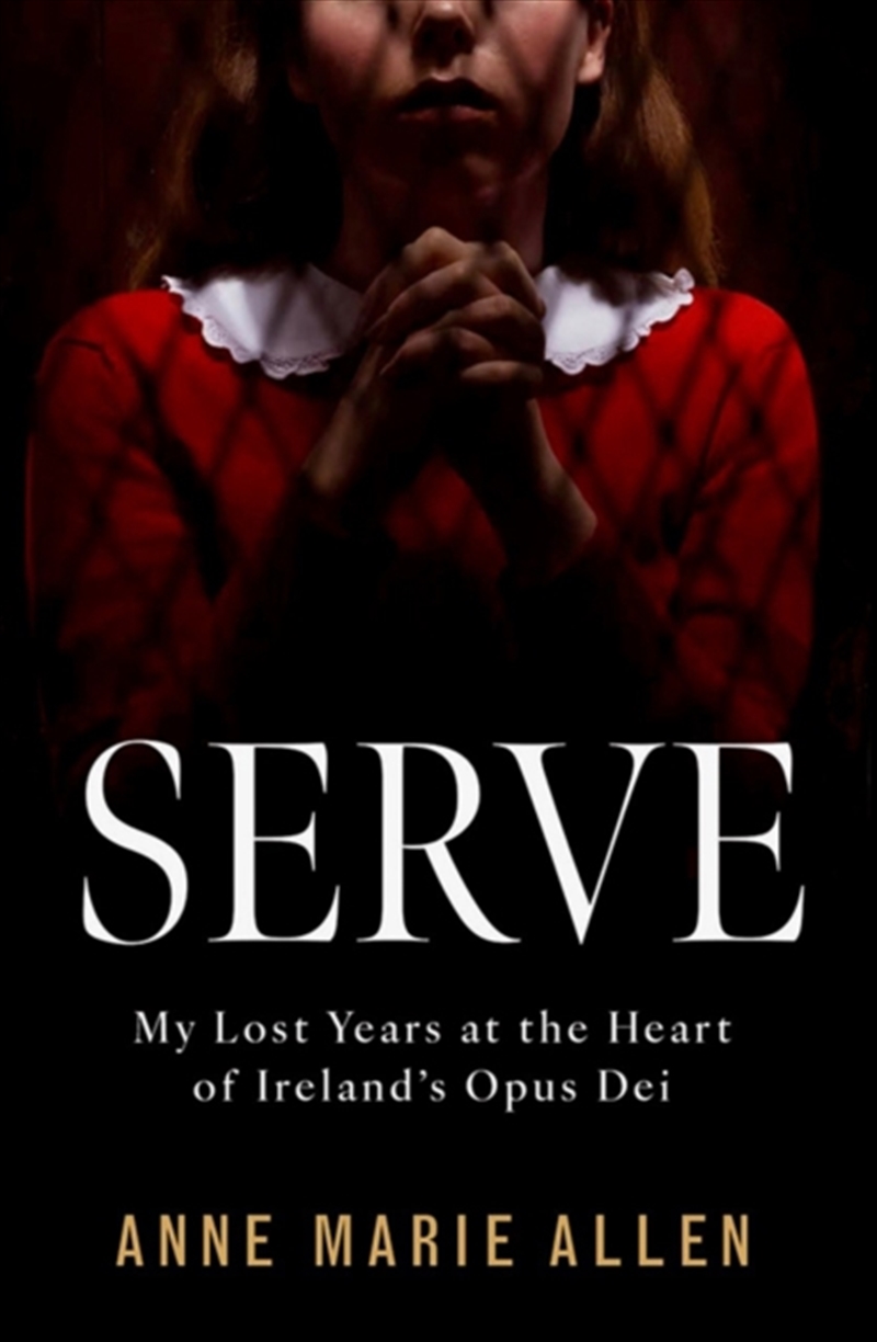 Serve : My Lost Years At The Heart Of Ireland’S Opus Dei/Product Detail/Biographies & True Stories