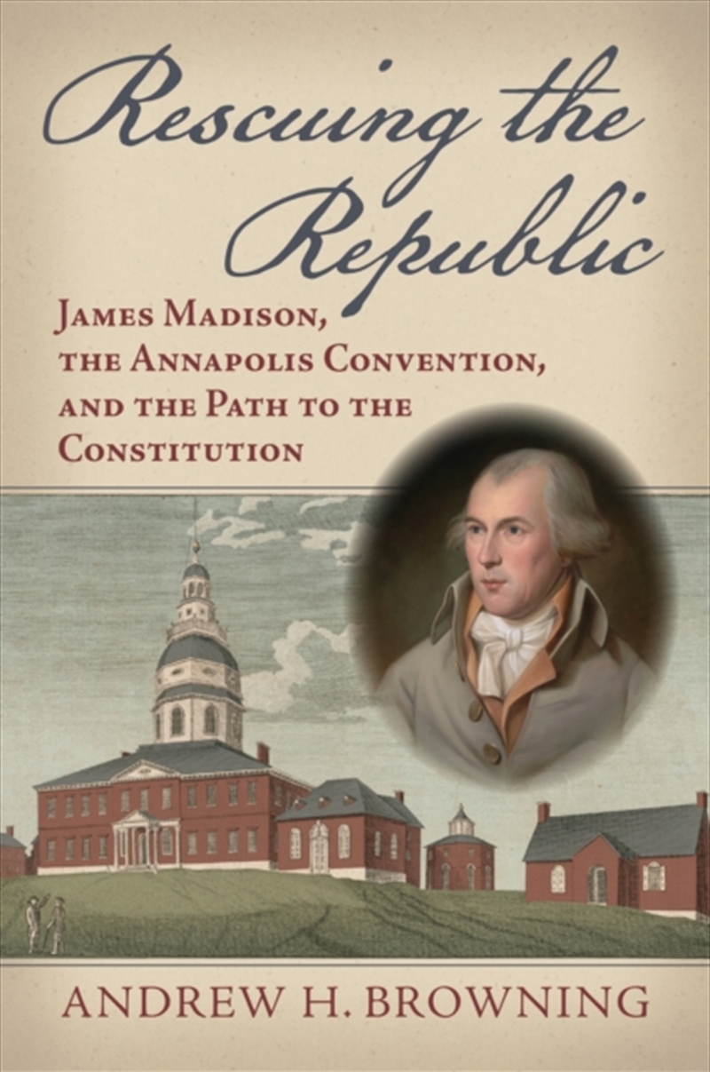 Rescuing The Republic : James Madison, The Annapolis Convention, And The Path To The Constitution/Product Detail/Politics & Government