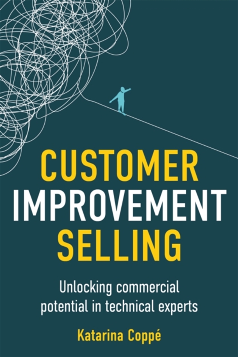 Customer Improvement Selling : Unlocking Commercial Potential In Technical Experts/Product Detail/Business Leadership & Management