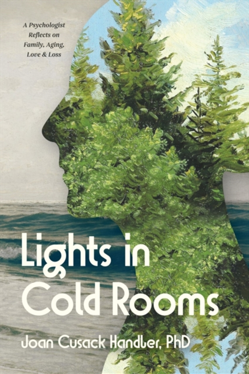 Lights In Cold Rooms : A Psychologist Reflects On Family, Aging, Love & Loss/Product Detail/Reading