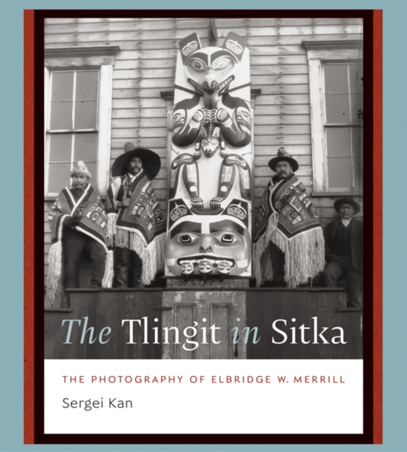 The Tlingit In Sitka : The Photography Of Elbridge W. Merrill/Product Detail/Photography