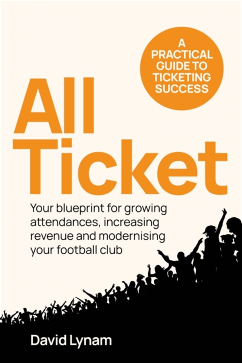 All Ticket : A Practical Guide To Ticketing Success - Your Blueprint For Growing Attendances, Increa/Product Detail/Business Leadership & Management