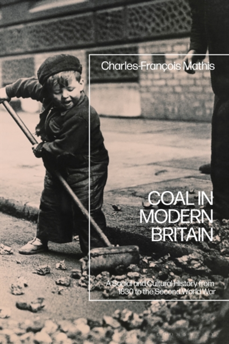 Coal In Modern Britain : A Social And Cultural History From 1830 To The Second World War/Product Detail/History