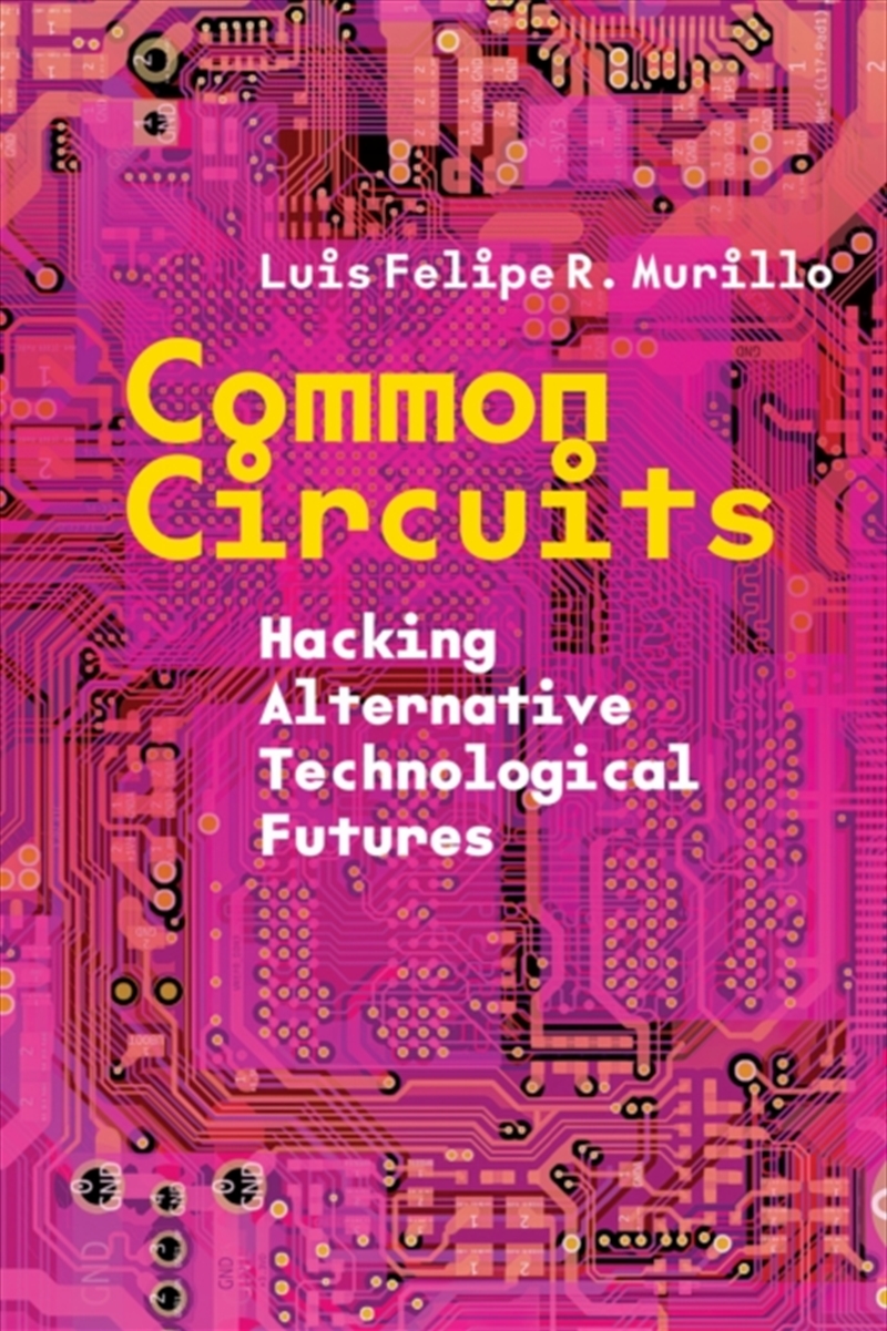 Common Circuits : Hacking Alternative Technological Futures/Product Detail/Society & Culture