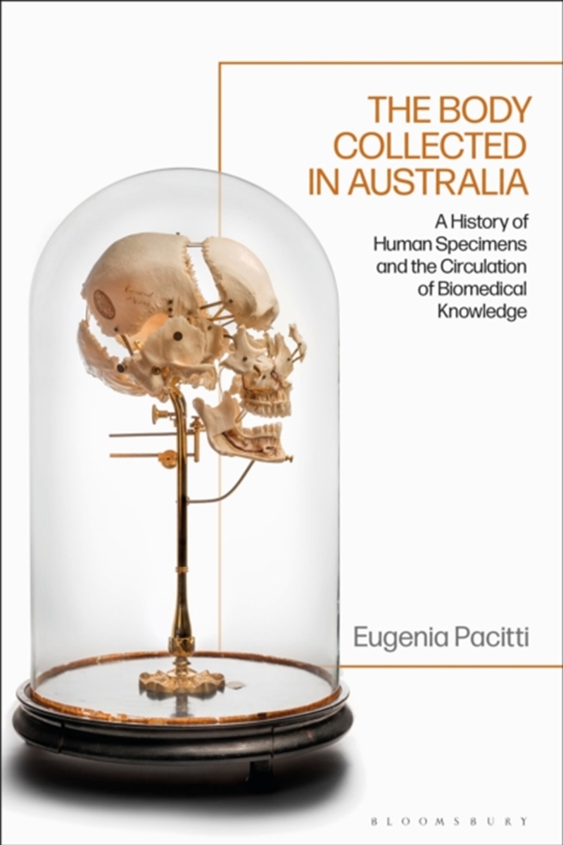 The Body Collected In Australia : A History Of Human Specimens And The Circulation Of Biomedical Kno/Product Detail/History