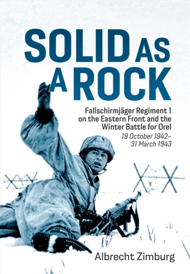 Solid As A Rock : Fallschirmjager Regiment 1 On The Eastern Front And The Winter Battle For Orel (19/Product Detail/History