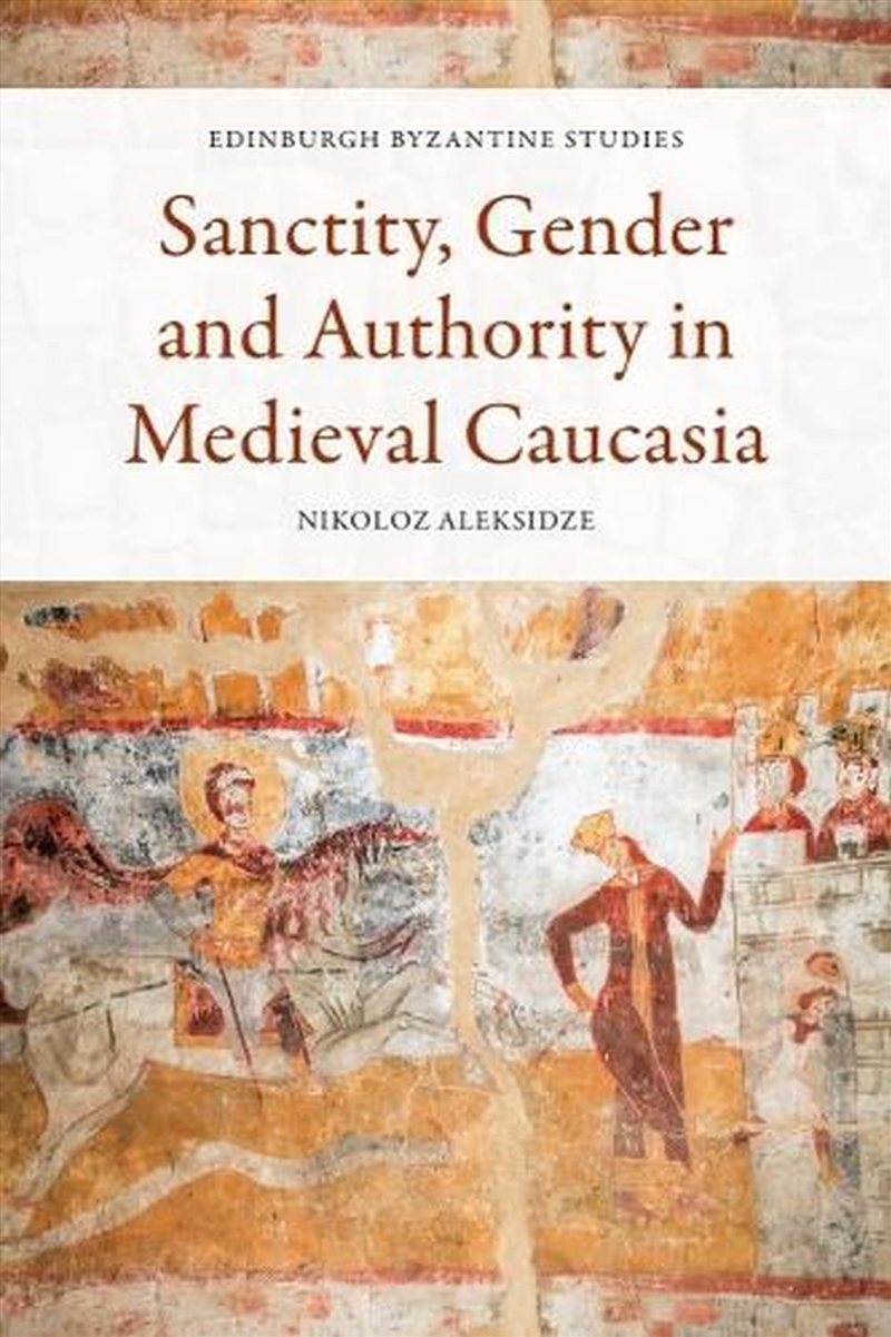 Sanctity, Gender And Authority In Medieval Caucasia/Product Detail/Society & Culture