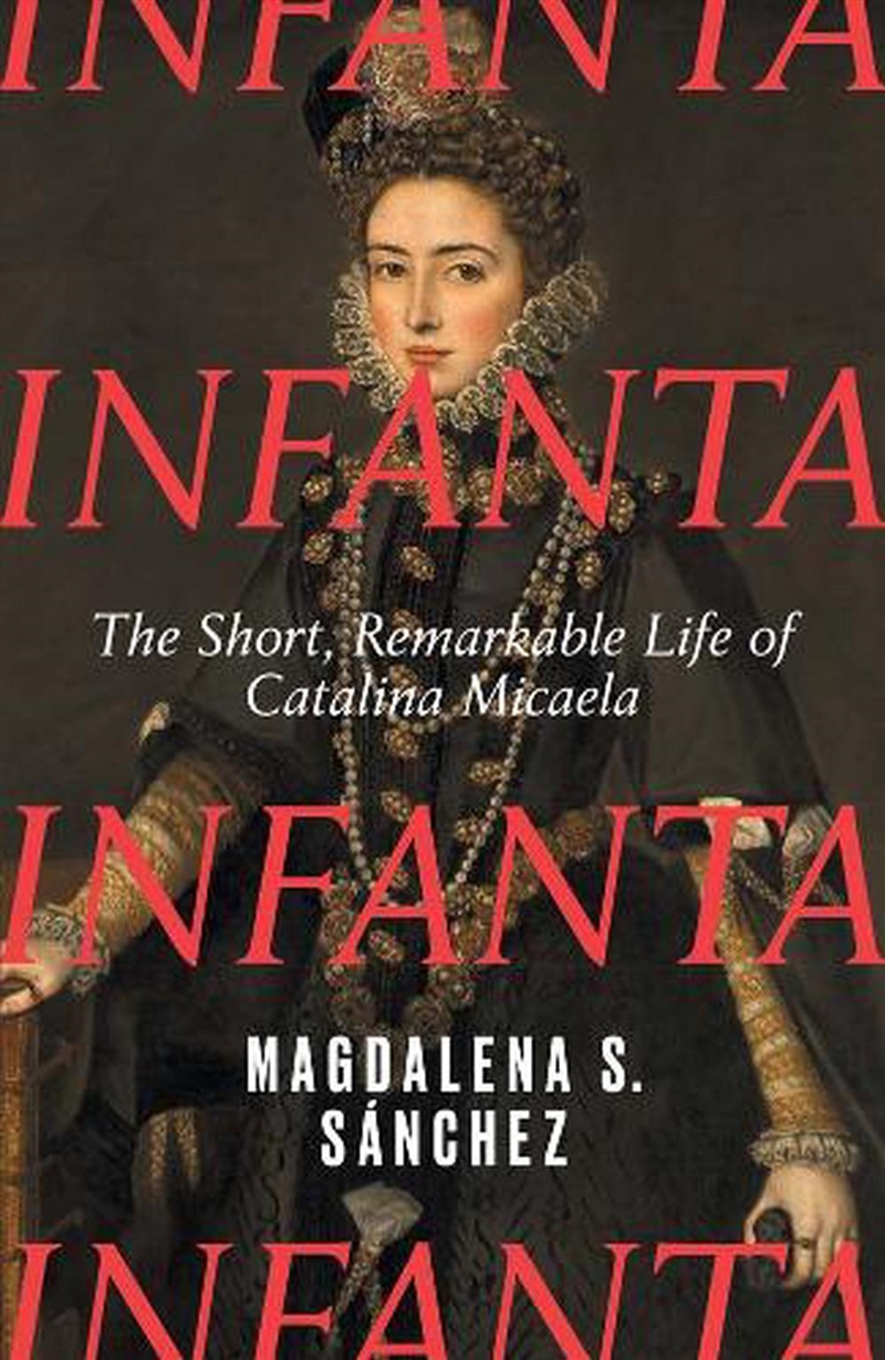 Infanta : The Short, Remarkable Life Of Catalina Micaela/Product Detail/Reading