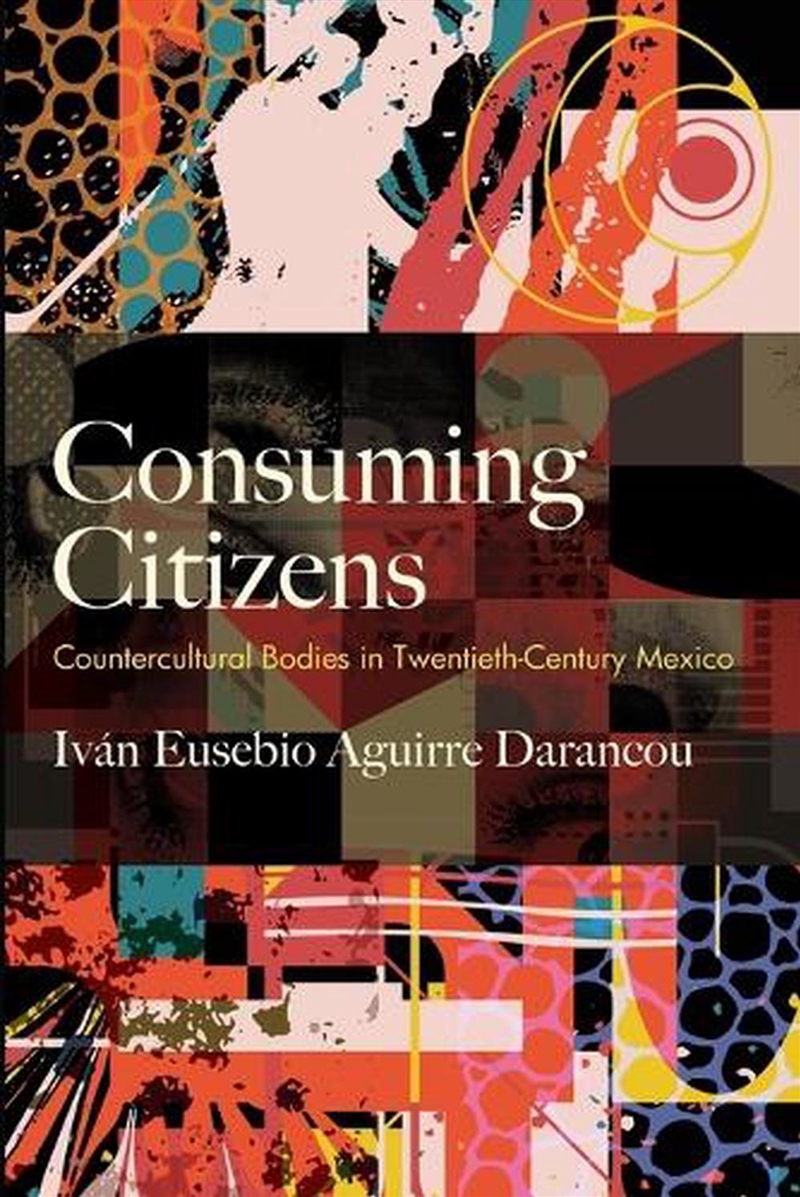 Consuming Citizens : Countercultural Bodies In Twentieth-Century Mexico/Product Detail/Society & Culture