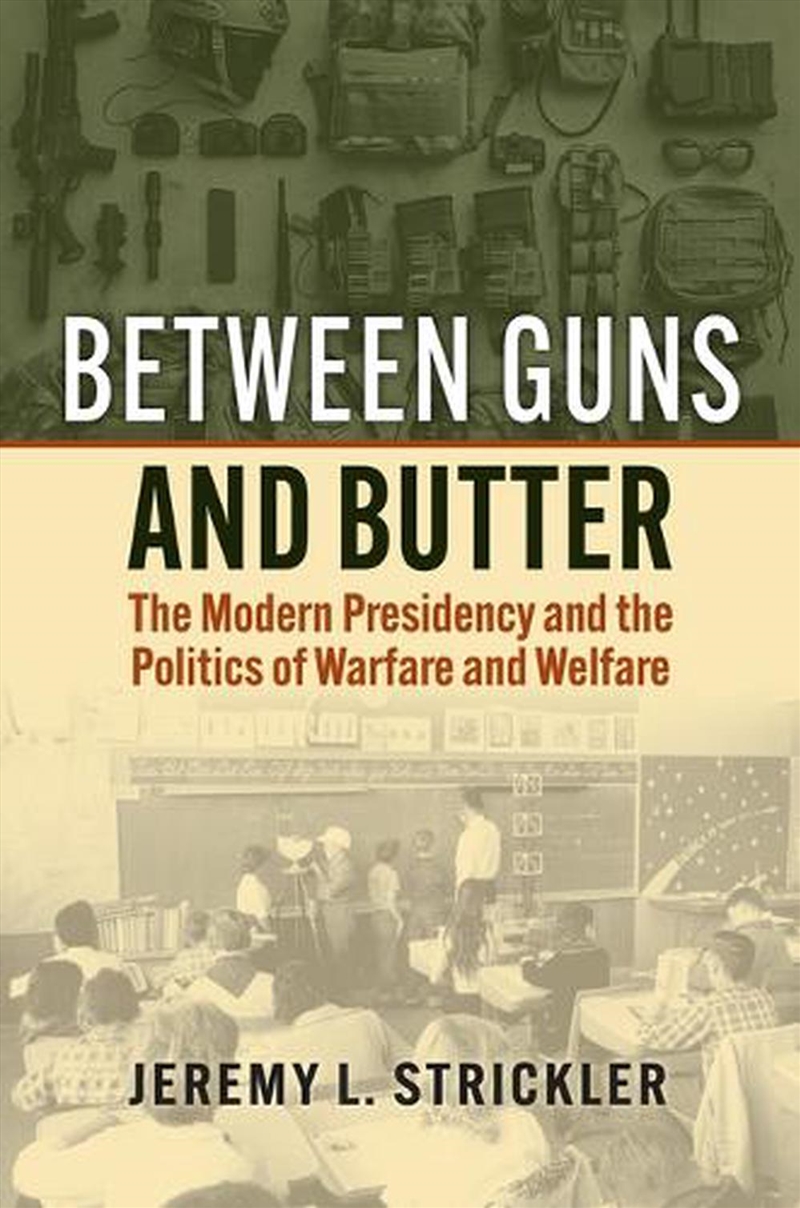 Between Guns And Butter : The Modern Presidency And The Politics Of Warfare And Welfare/Product Detail/Politics & Government