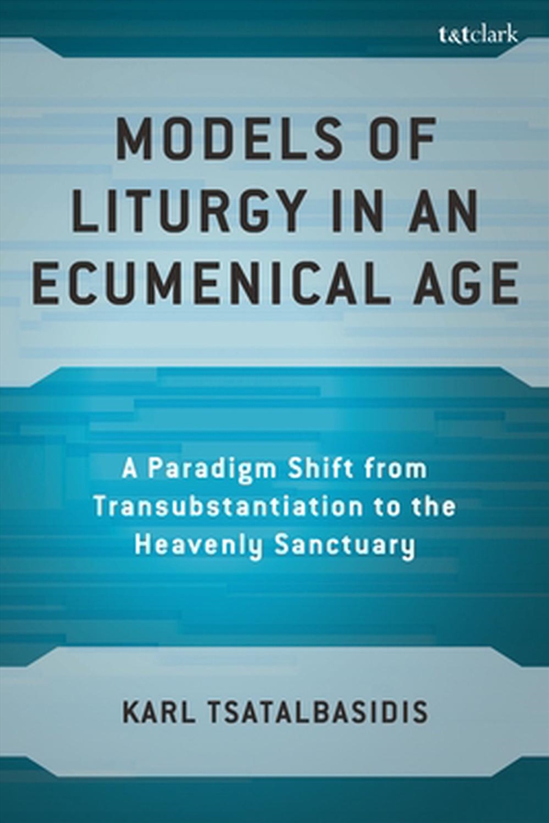 Models of Liturgy in an Ecumenical Age: A Paradigm Shift from Transubstantiation to the Heavenly San/Product Detail/Religion & Beliefs