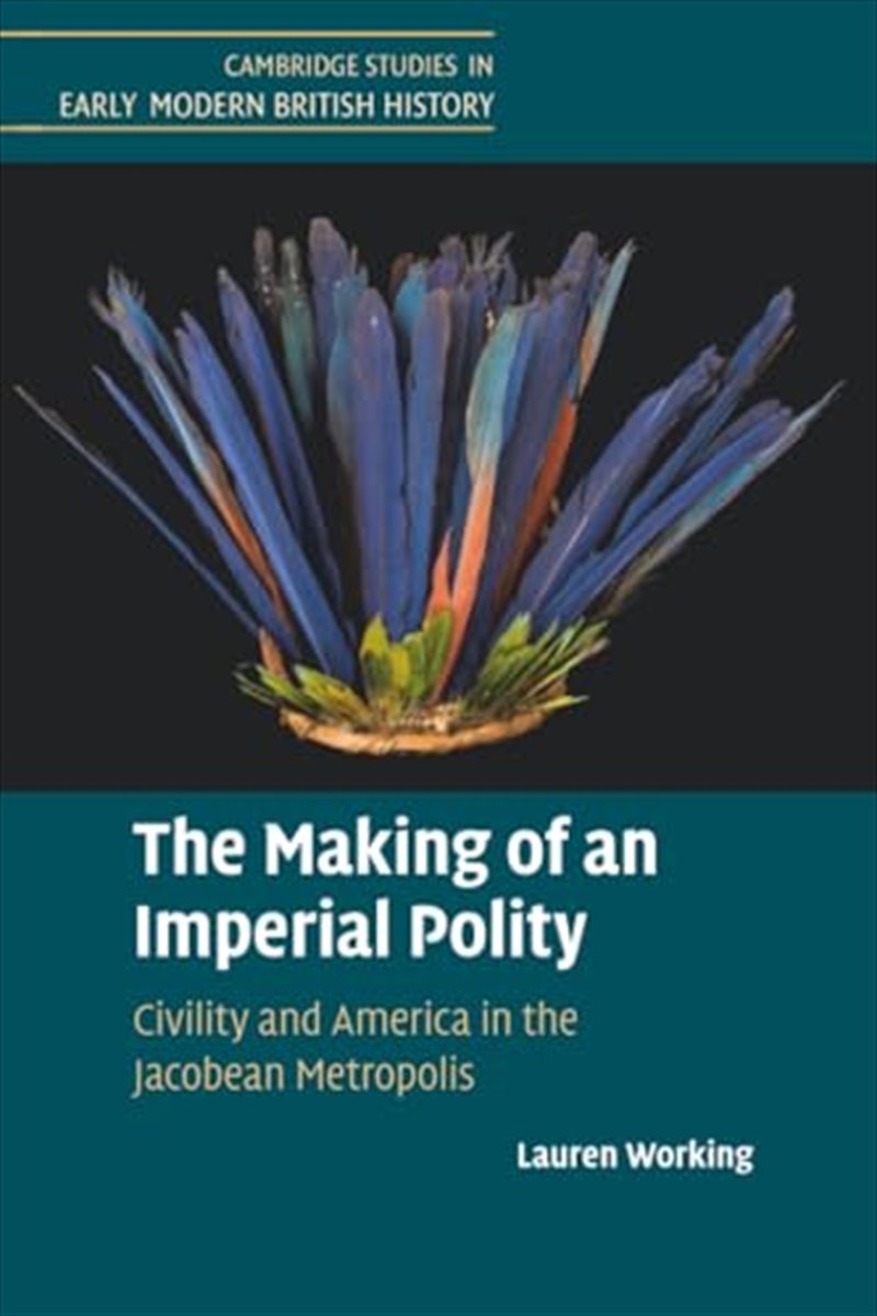 The Making Of An Imperial Polity : Civility And America In The Jacobean Metropolis/Product Detail/History