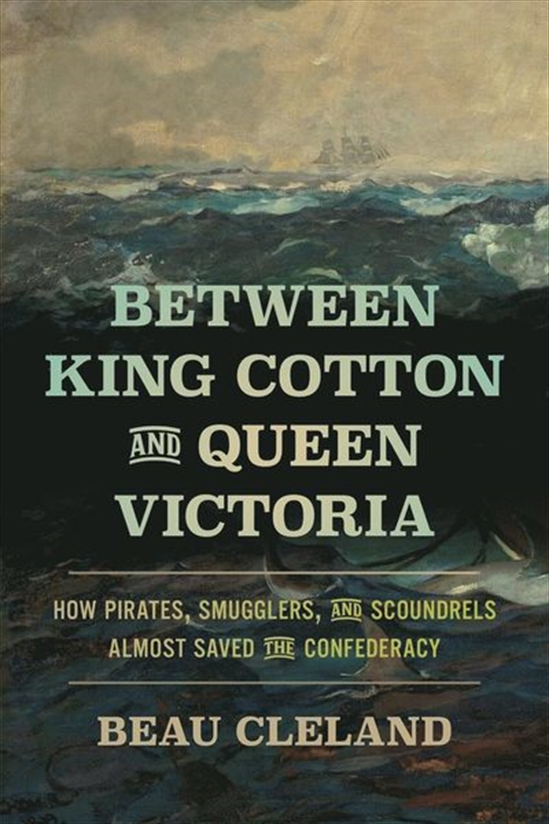 Between King Cotton And Queen Victoria : How Pirates, Smugglers, And Scoundrels Almost Saved The Con/Product Detail/History