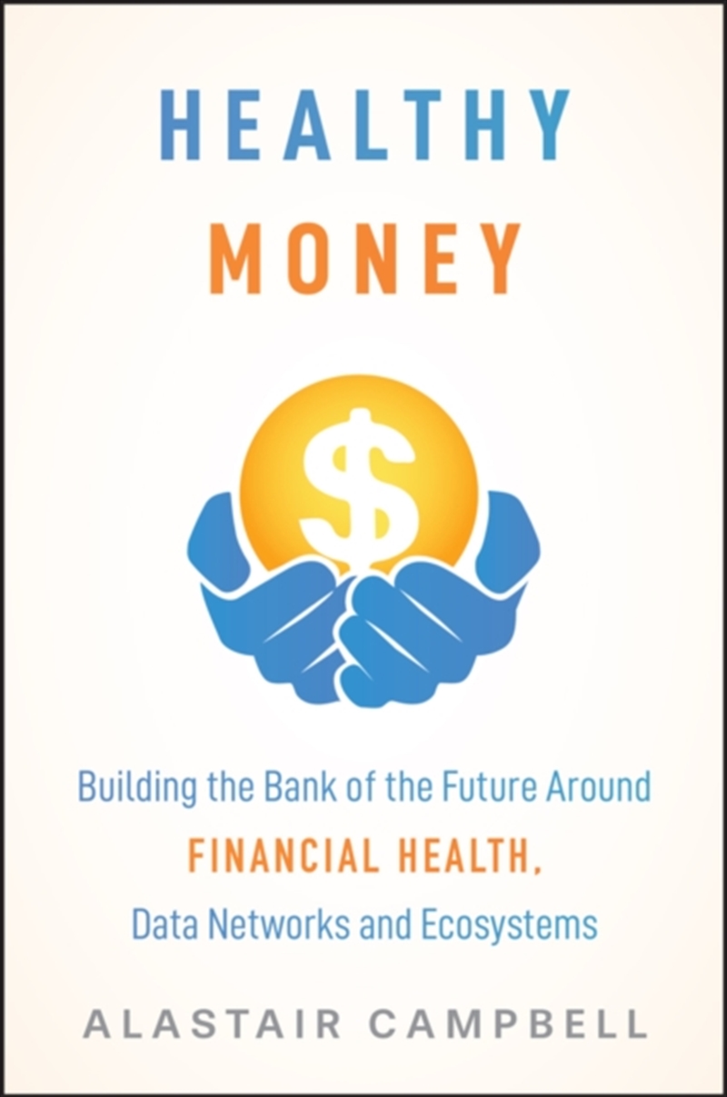 Healthy Money : Building The Bank Of The Future Around Financial Health, Data Networks And Ecosystem/Product Detail/Business Leadership & Management