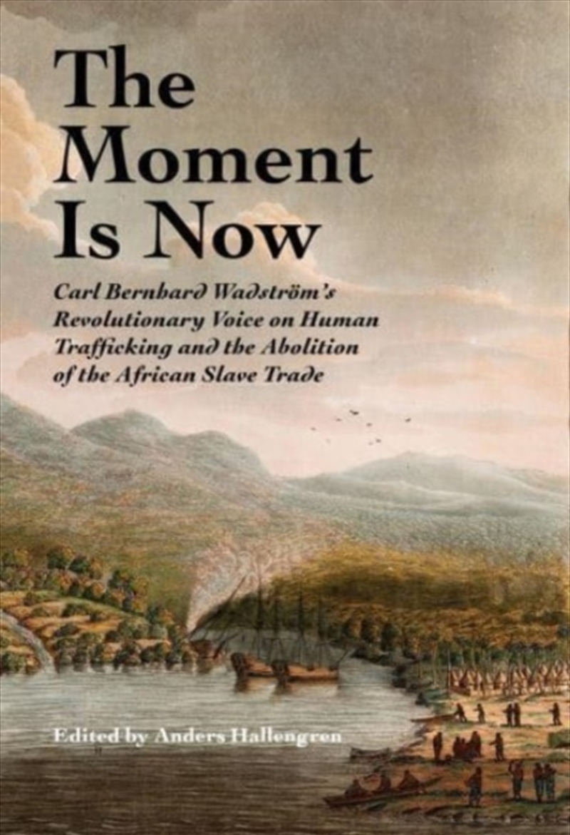 The Moment Is Now : Carl Bernhard Wadstrom’S Revolutionary Voice On Human Trafficking And The Abolit/Product Detail/Society & Culture
