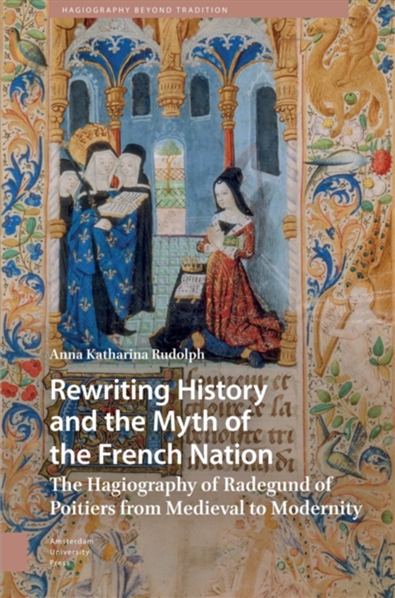 Rewriting History And The Myth Of The French Nation : The Hagiography Of Radegund Of Poitiers From M/Product Detail/History
