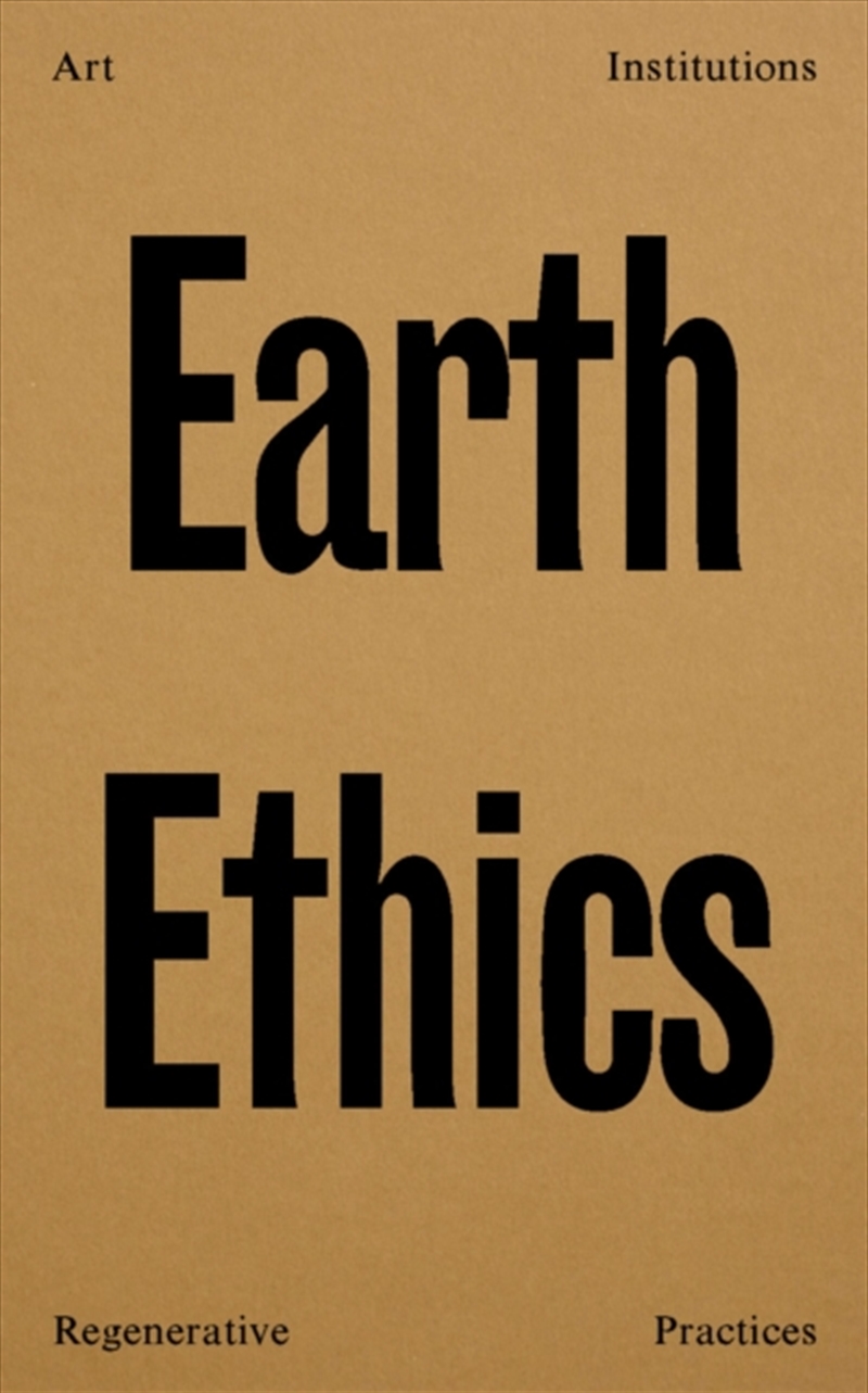 Earth Ethics : Art, Institutions And Regenerative Practices/Product Detail/Art