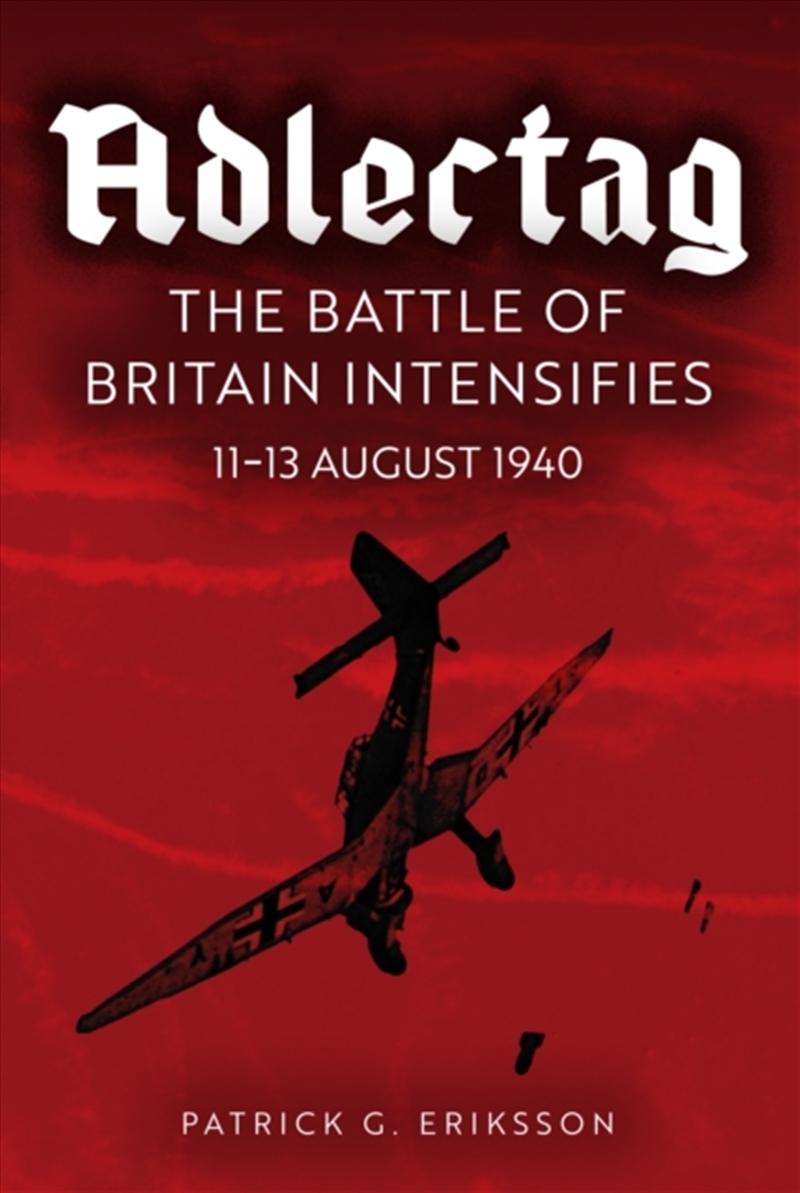 Adlertag : The Battle Of Britain Intensifies: 11-13 August 1940/Product Detail/History