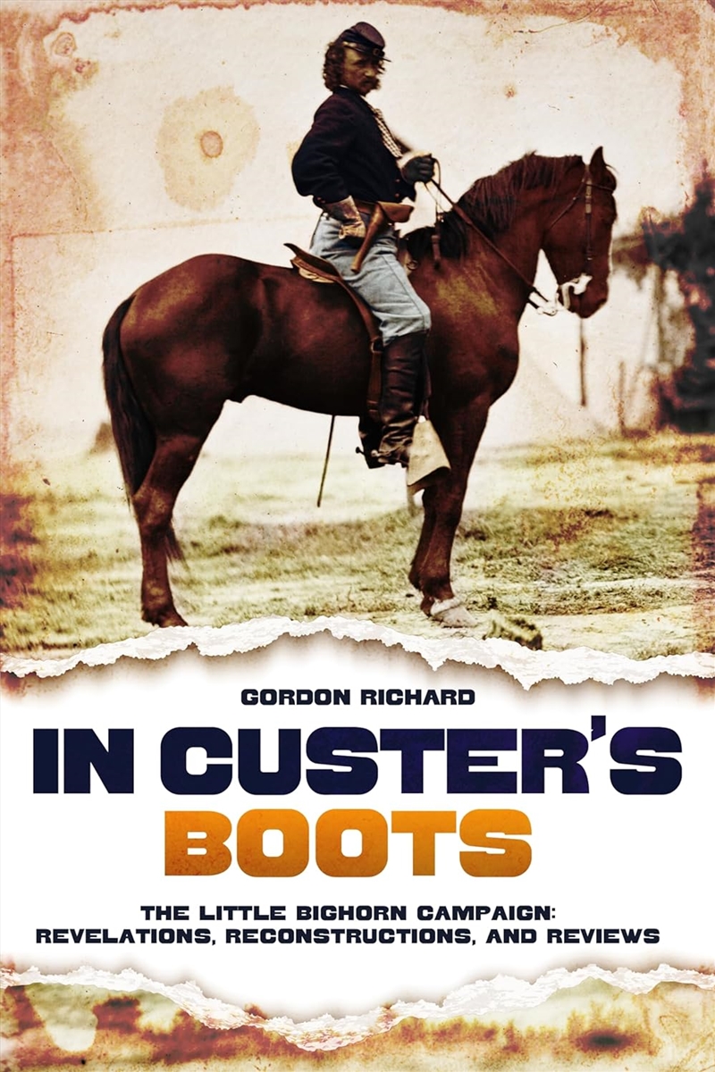 In Custer's Boots: The Little Bighorn Campaign: Revelations, Reconstructions, and Reviews/Product Detail/History