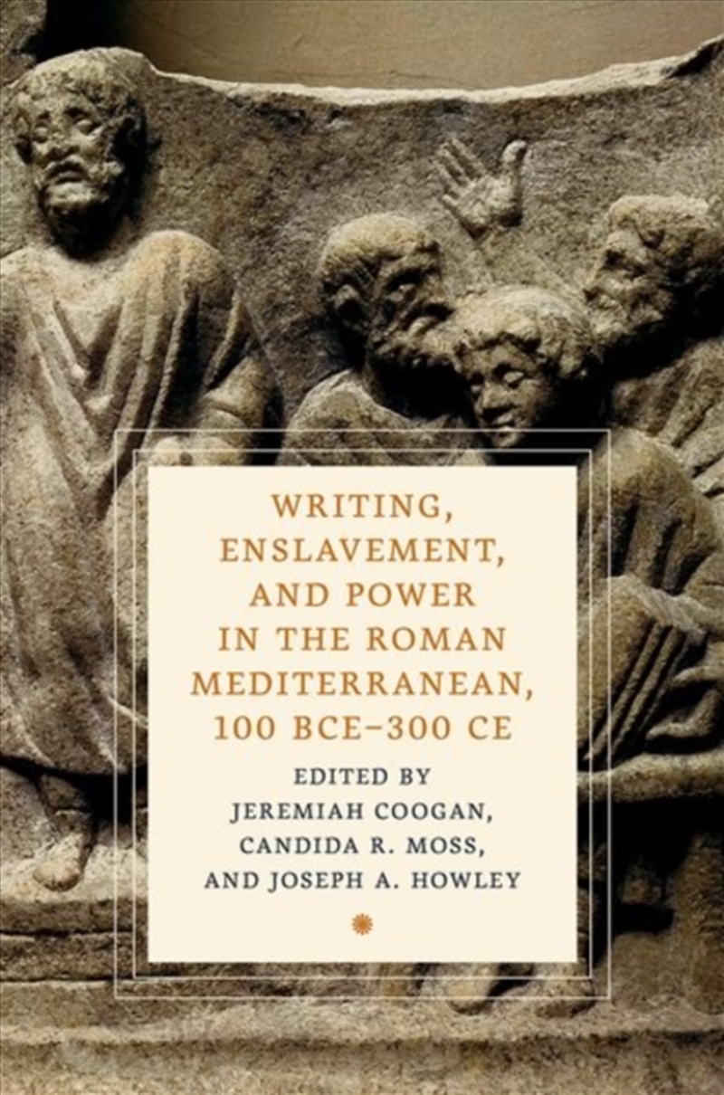 Writing, Enslavement, And Power In The Roman Mediterranean, 100 Bce–300 Ce/Product Detail/History