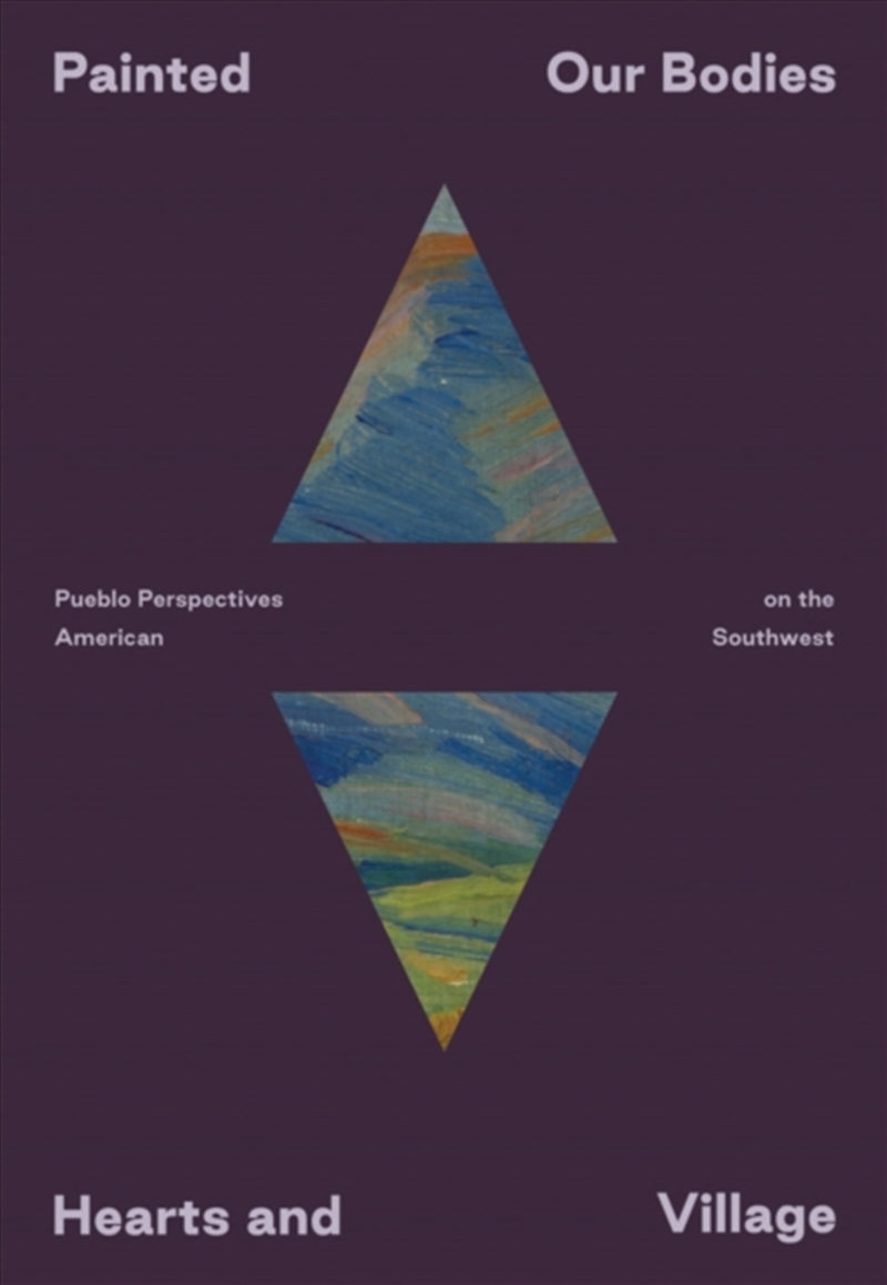Painted: Our Bodies, Hearts, And Village : Pueblo Perspectives On The American Southwest/Product Detail/Art
