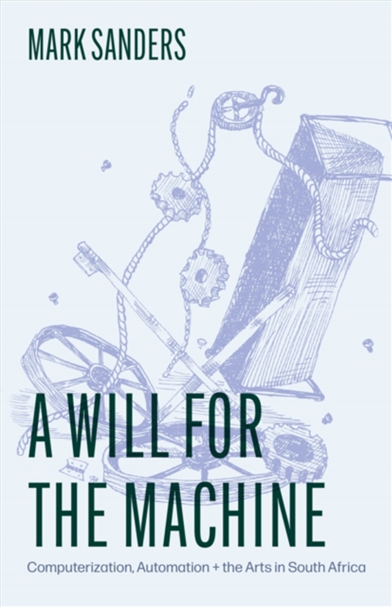 A Will For The Machine : Computerization, Automation, And The Arts In South Africa/Product Detail/Literature & Poetry