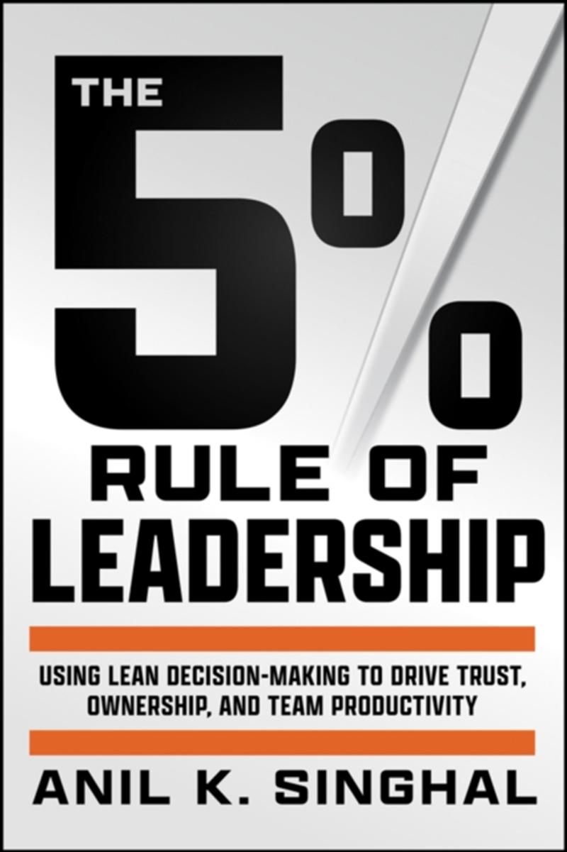 The 5% Rule Of Leadership : Using Lean Decision-Making To Drive Trust, Ownership, And Team Productiv/Product Detail/Business Leadership & Management