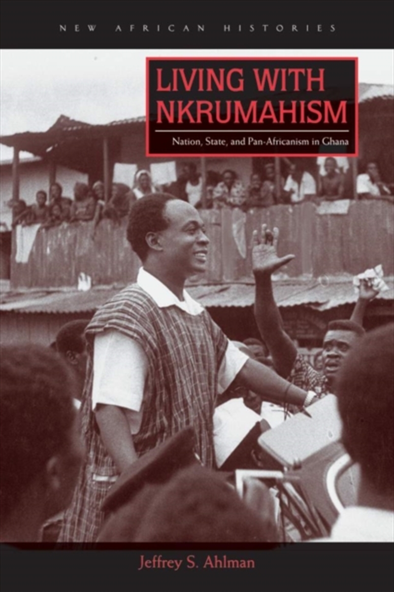 Living With Nkrumahism : Nation, State, And Pan-Africanism In Ghana/Product Detail/History
