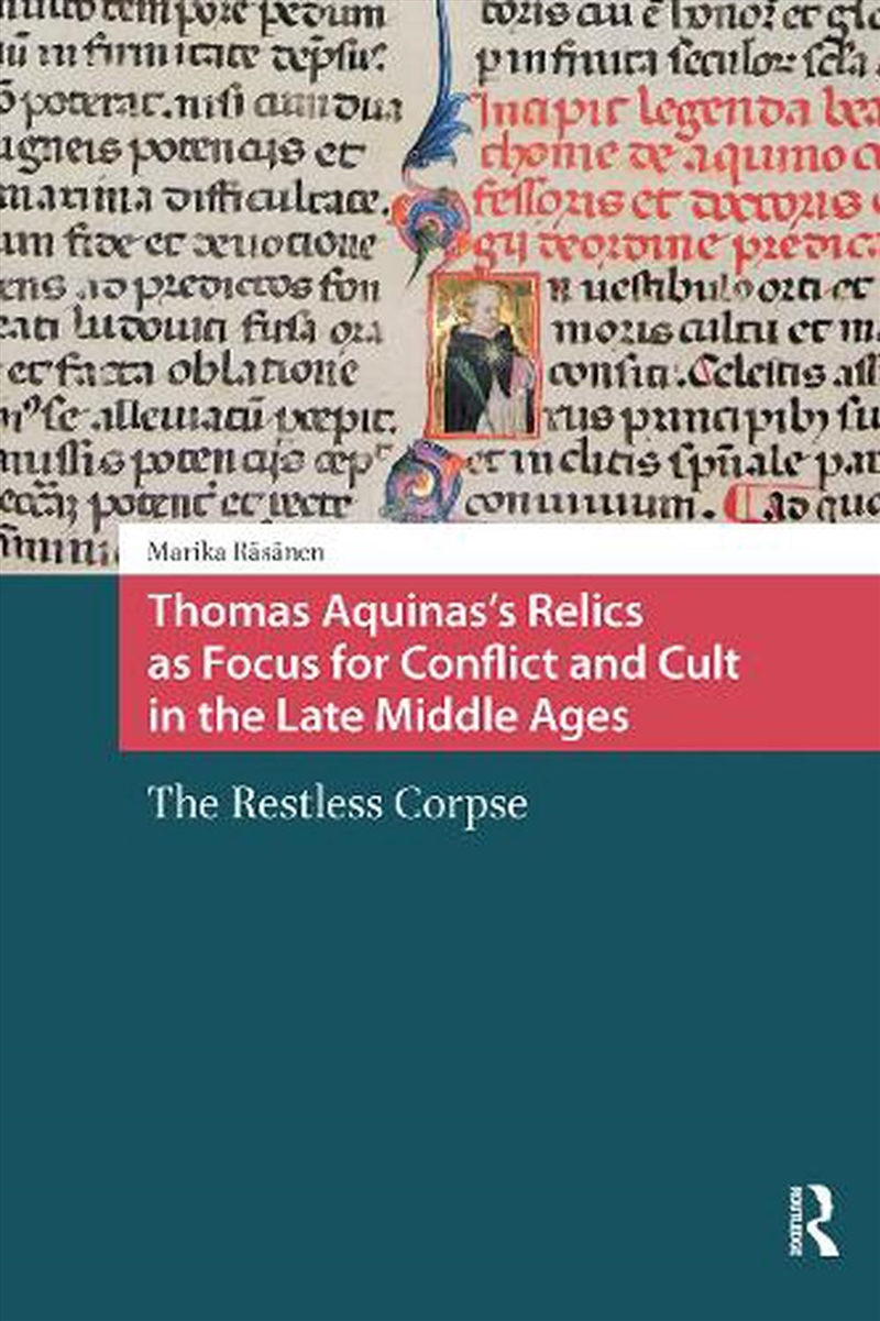 Thomas Aquinas's Relics As Focus For Conflict And Cult In The Late Middle Ages : The Restless Corpse/Product Detail/History