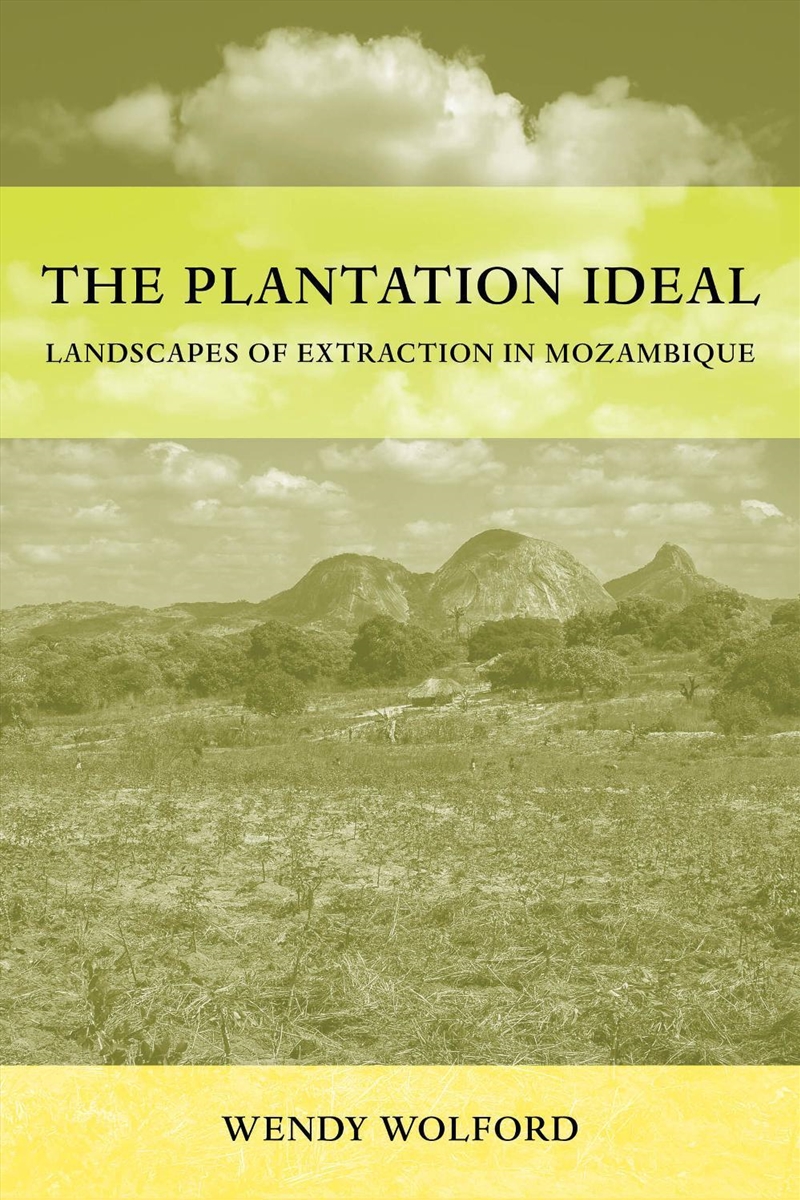 The Plantation Ideal : Landscapes Of Extraction In Mozambique/Product Detail/History