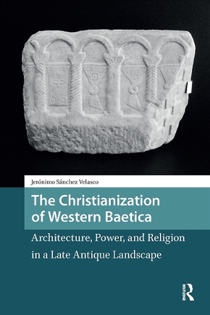 The Christianization Of Western Baetica : Architecture, Power, And Religion In A Late Antique Landsc/Product Detail/History