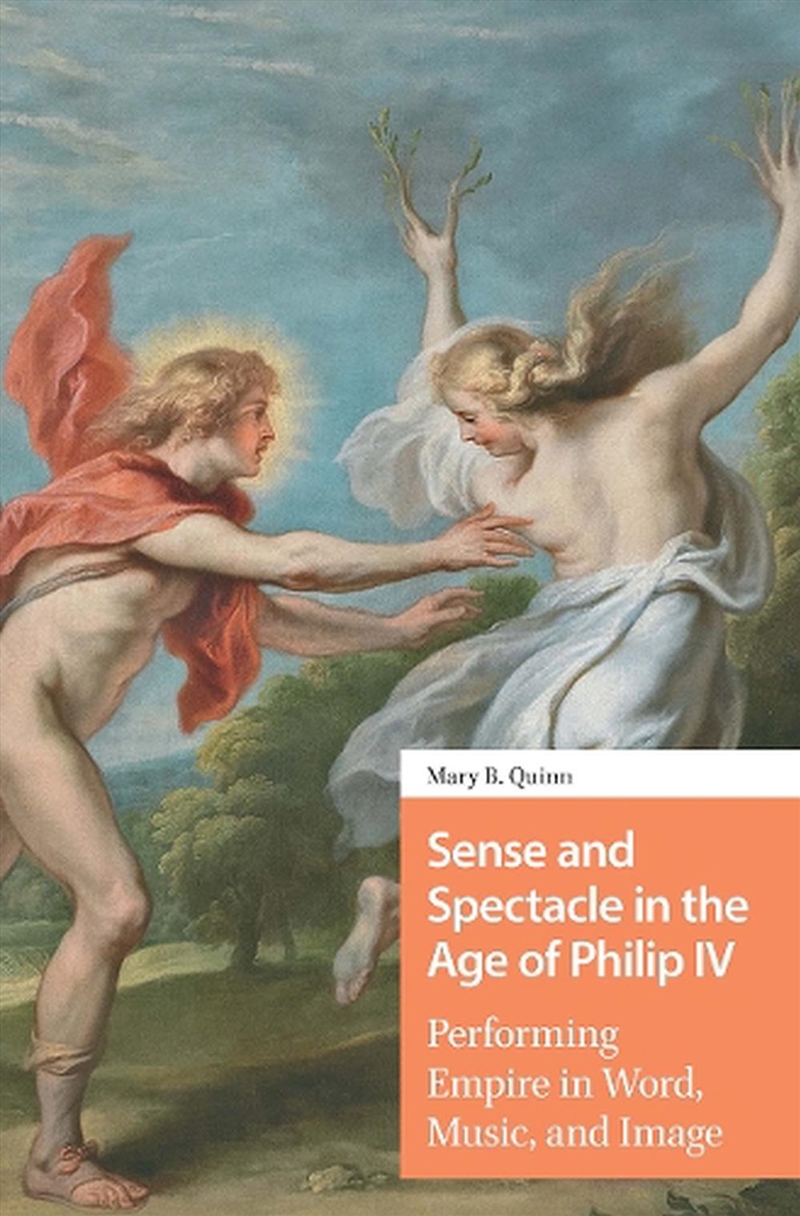 Sense And Spectacle In The Age Of Philip Iv : Performing Empire In Word, Music, And Image/Product Detail/Literature & Poetry
