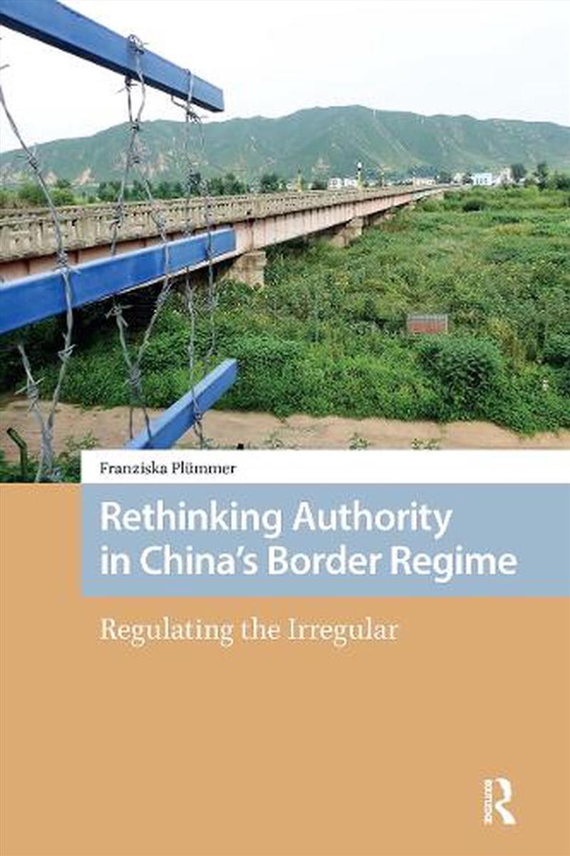 Rethinking Authority In China’S Border Regime : Regulating The Irregular/Product Detail/Politics & Government