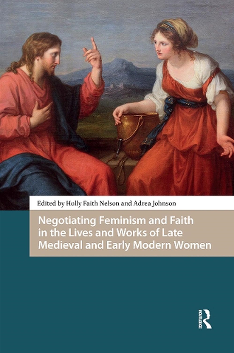 Negotiating Feminism And Faith In The Lives And Works Of Late Medieval And Early Modern Women/Product Detail/Literature & Poetry