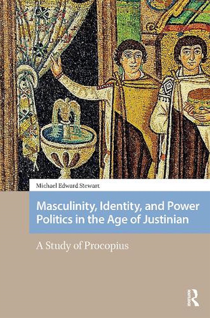 Masculinity, Identity, And Power Politics In The Age Of Justinian : A Study Of Procopius/Product Detail/History