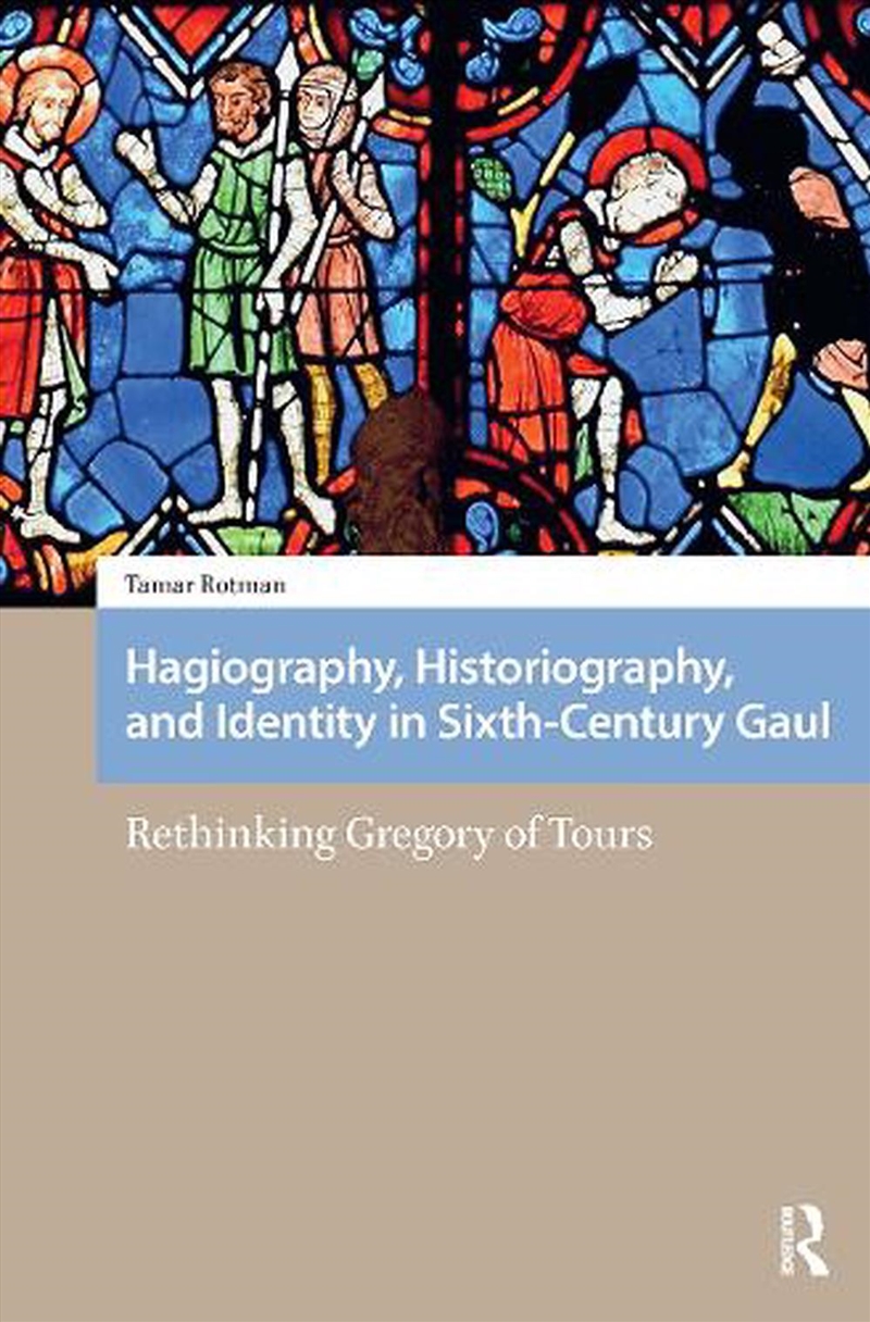 Hagiography, Historiography, And Identity In Sixth-Century Gaul : Rethinking Gregory Of Tours/Product Detail/History
