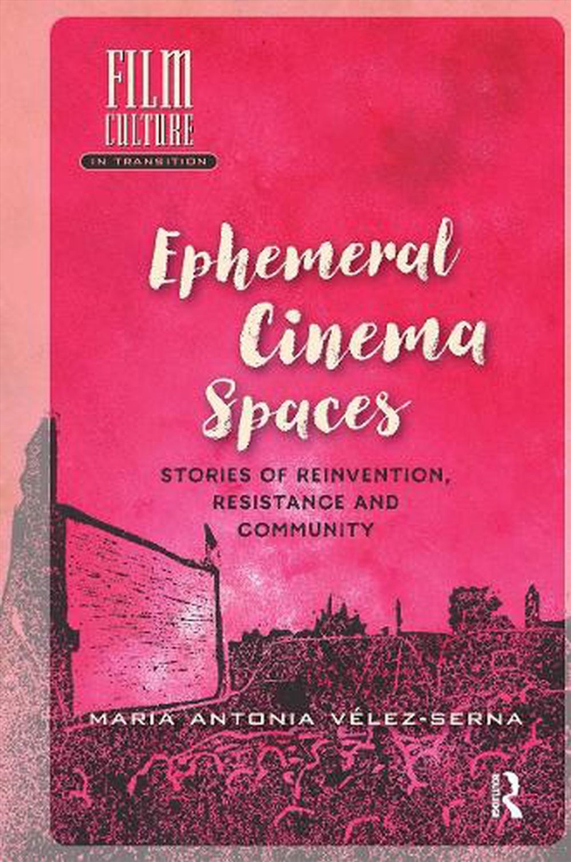 Ephemeral Cinema Spaces : Stories Of Reinvention, Resistance And Community/Product Detail/Society & Culture