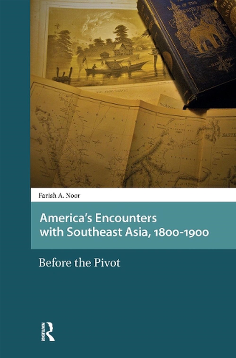 America'S Encounters With Southeast Asia, 1800-1900 : Before The Pivot/Product Detail/History