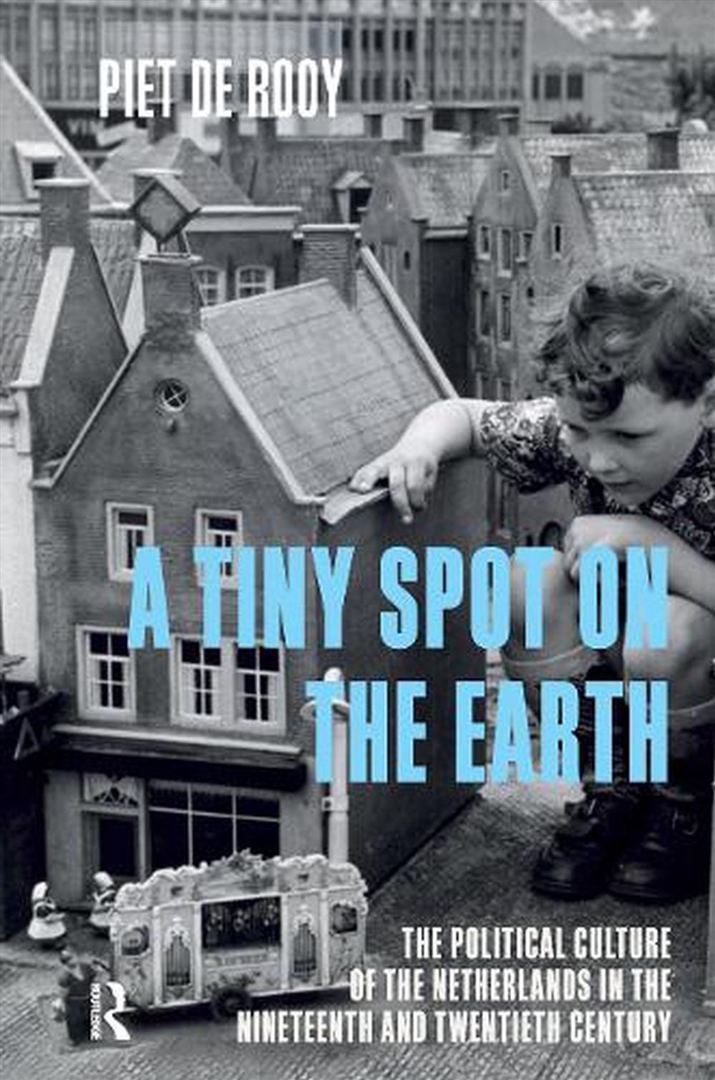A Tiny Spot On The Earth : The Political Culture Of The Netherlands In The Nineteenth And Twentieth/Product Detail/Politics & Government