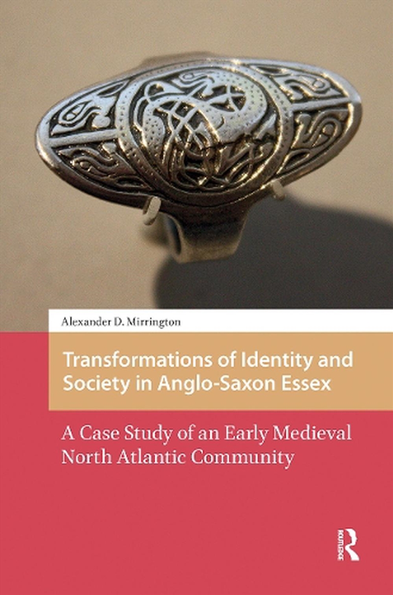 Transformations Of Identity And Society In Anglo-Saxon Essex : A Case Study Of An Early Medieval Nor/Product Detail/History