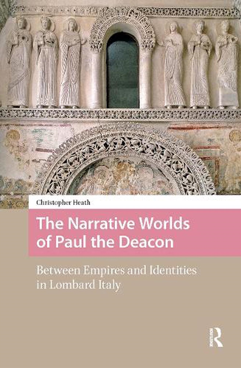 The Narrative Worlds Of Paul The Deacon : Between Empires And Identities In Lombard Italy/Product Detail/History