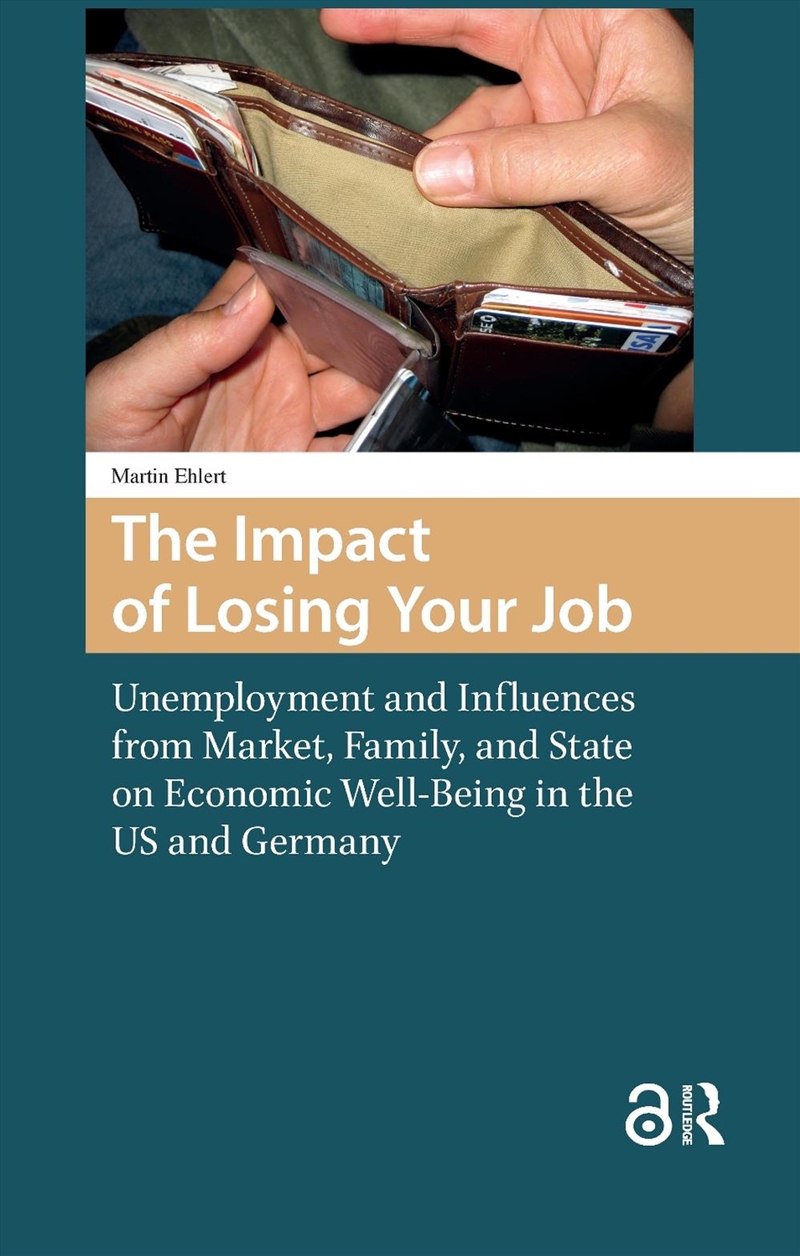 The Impact Of Losing Your Job : Unemployment And Influences From Market, Family, And State On Econom/Product Detail/Business Leadership & Management
