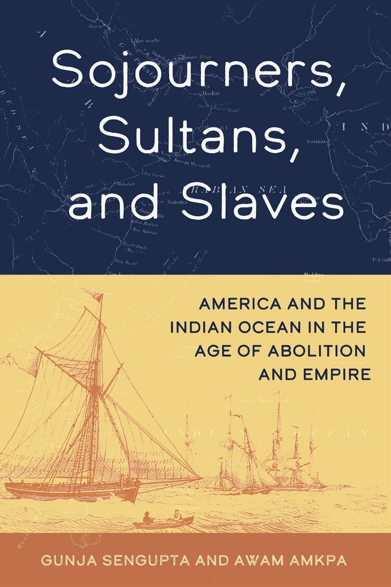 Sojourners, Sultans, And Slaves : America And The Indian Ocean In The Age Of Abolition And Empire/Product Detail/History