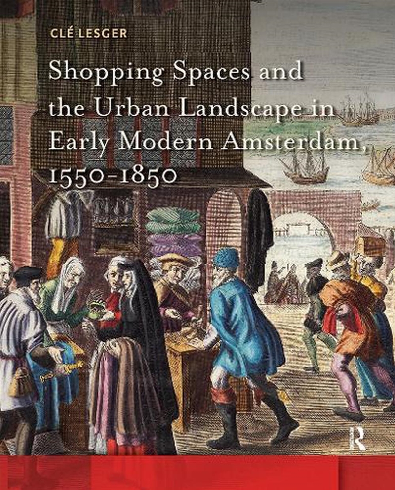 Shopping Spaces And The Urban Landscape In Early Modern Amsterdam, 1550-1850/Product Detail/History