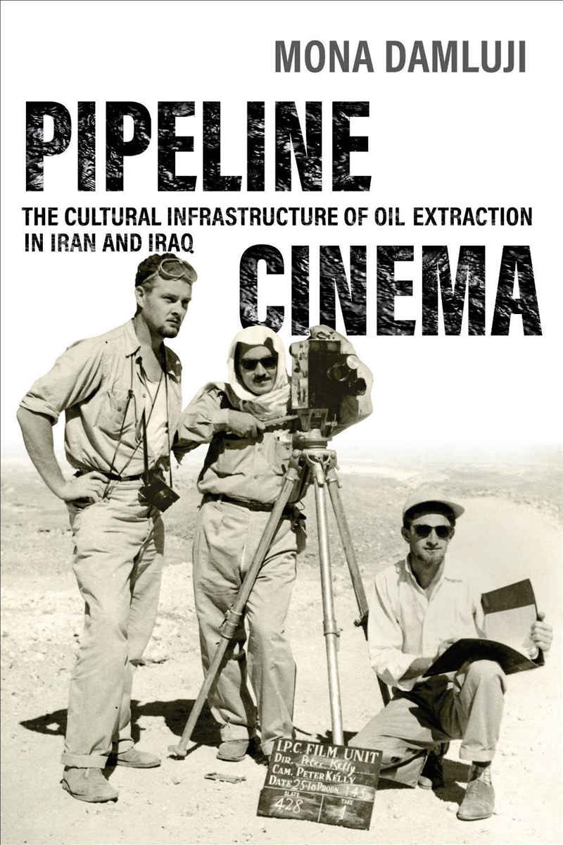 Pipeline Cinema : The Cultural Infrastructure Of Oil Extraction In Iran And Iraq/Product Detail/Media