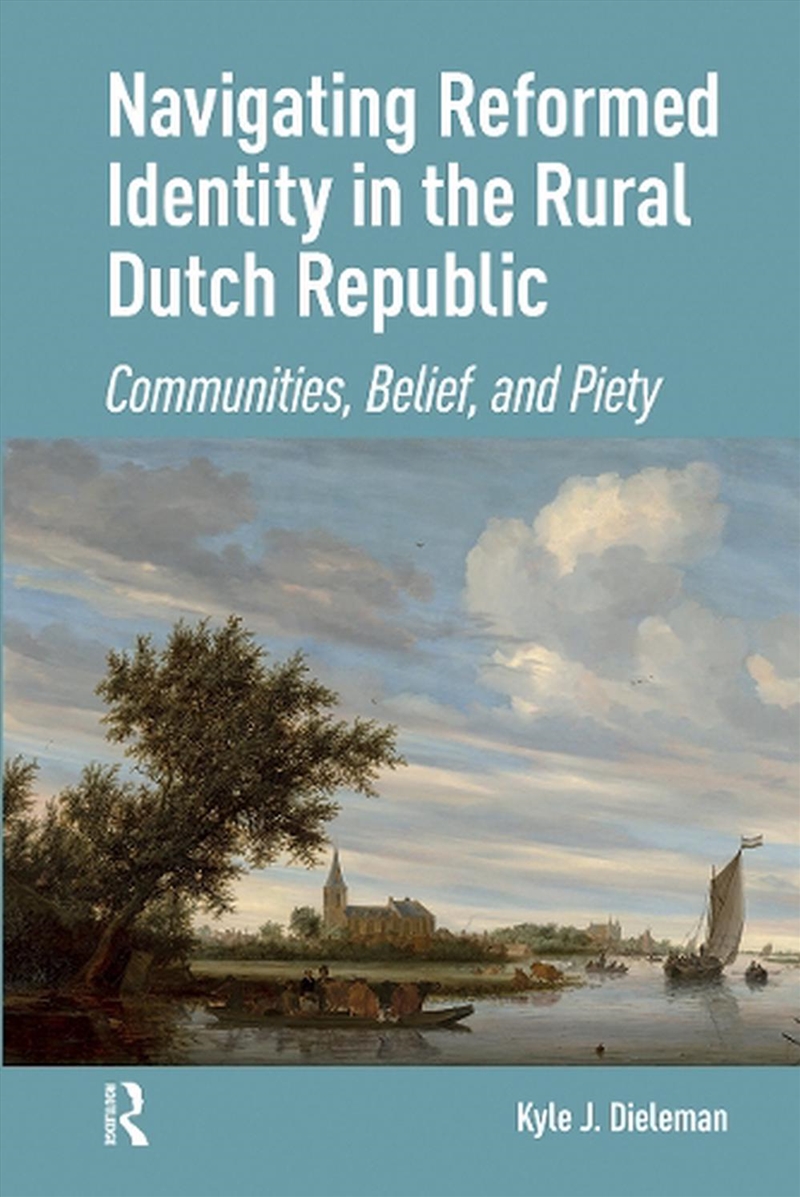 Navigating Reformed Identity In The Rural Dutch Republic : Communities, Belief, And Piety/Product Detail/History