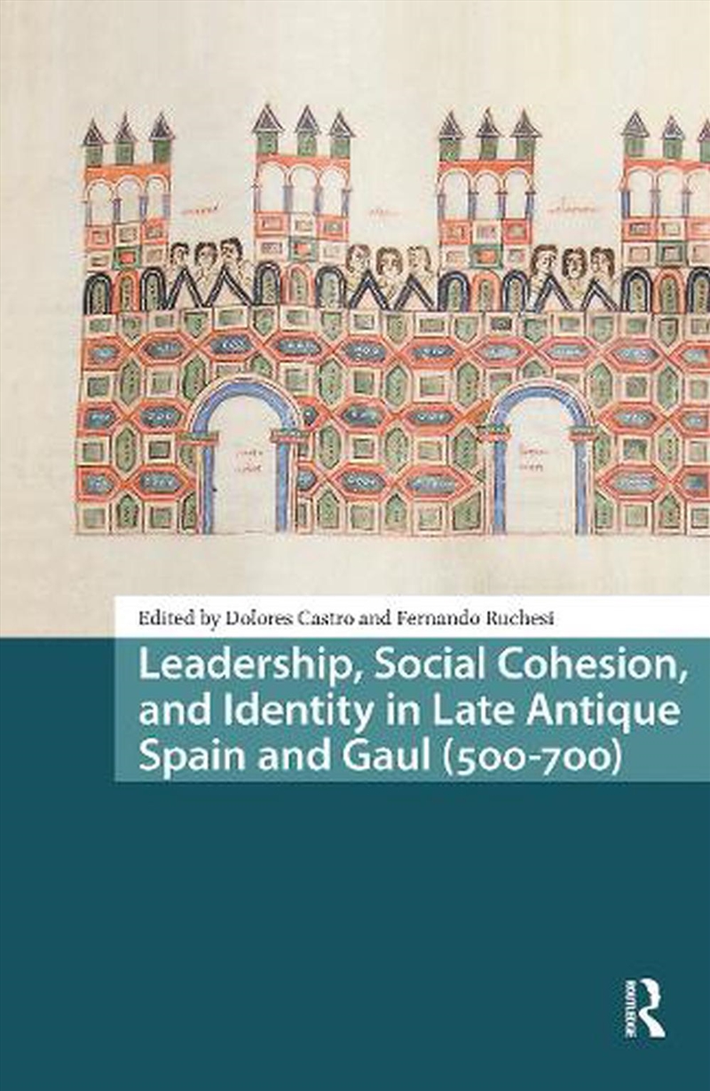 Leadership, Social Cohesion, And Identity In Late Antique Spain And Gaul (500-700)/Product Detail/History