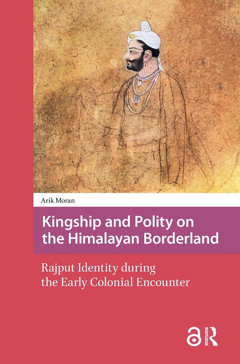 Kingship And Polity On The Himalayan Borderland : Rajput Identity During The Early Colonial Encounte/Product Detail/History