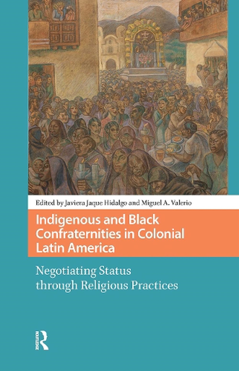 Indigenous And Black Confraternities In Colonial Latin America : Negotiating Status Through Religiou/Product Detail/History